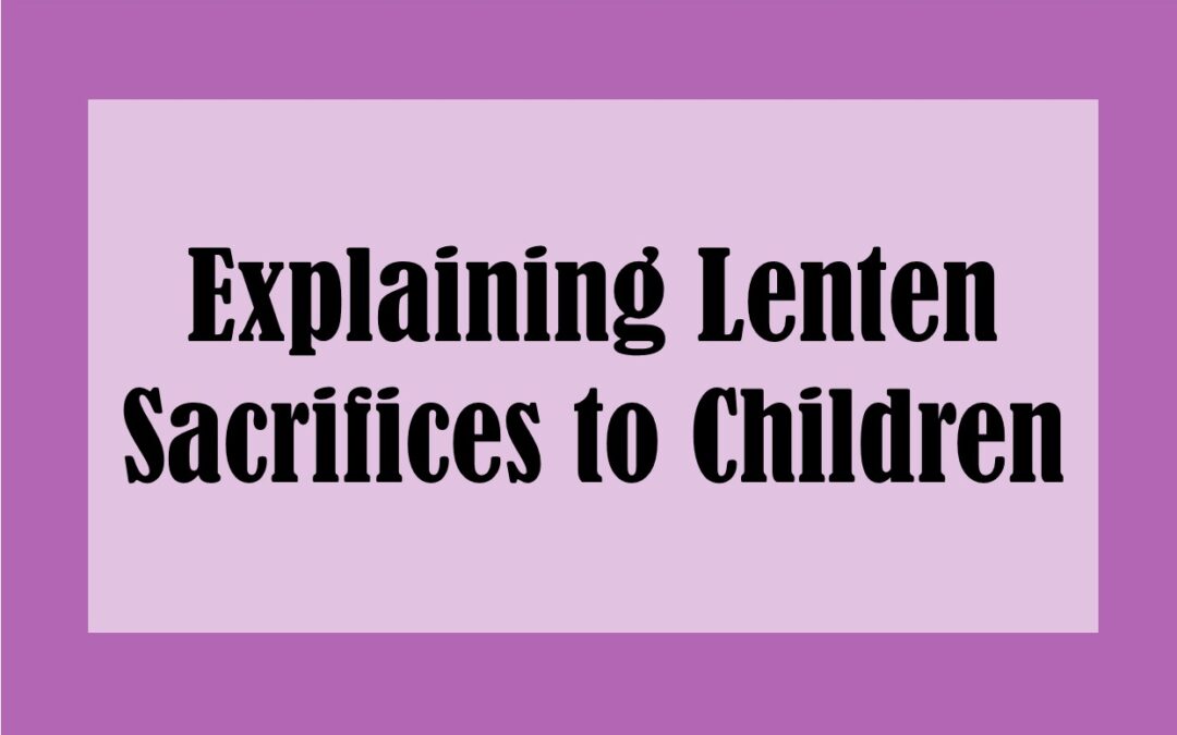Explaining Lenten Sacrifices to Children