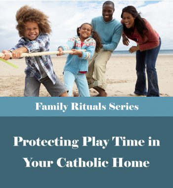 Protecting Play Time in Your Catholic Home (Ep. 24)