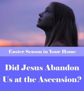 Did Jesus Abandon Us at the Ascension?