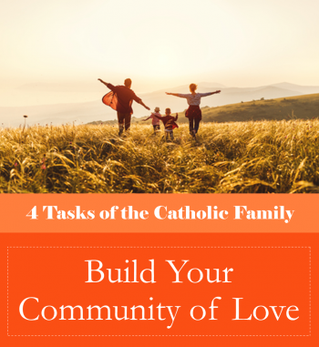 Building Your Community of Love (1st Task of the Catholic Family)