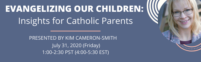 Evangelizing Our Children: Insights for Catholic Parents (Free Webinar, July 31)